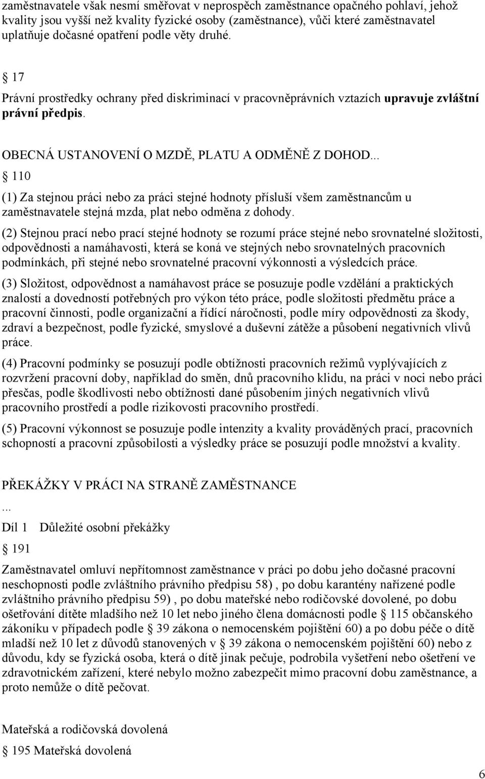 .. 110 (1) Za stejnou práci nebo za práci stejné hodnoty přísluší všem zaměstnancům u zaměstnavatele stejná mzda, plat nebo odměna z dohody.