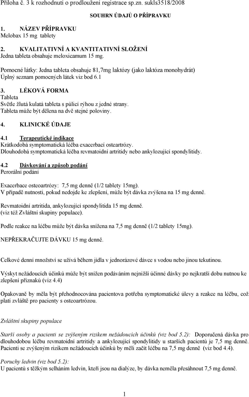 1 3. LÉKOVÁ FORMA Tableta Světle žlutá kulatá tableta s půlicí rýhou z jedné strany. Tableta může být dělena na dvě stejné poloviny. 4. KLINICKÉ ÚDAJE 4.