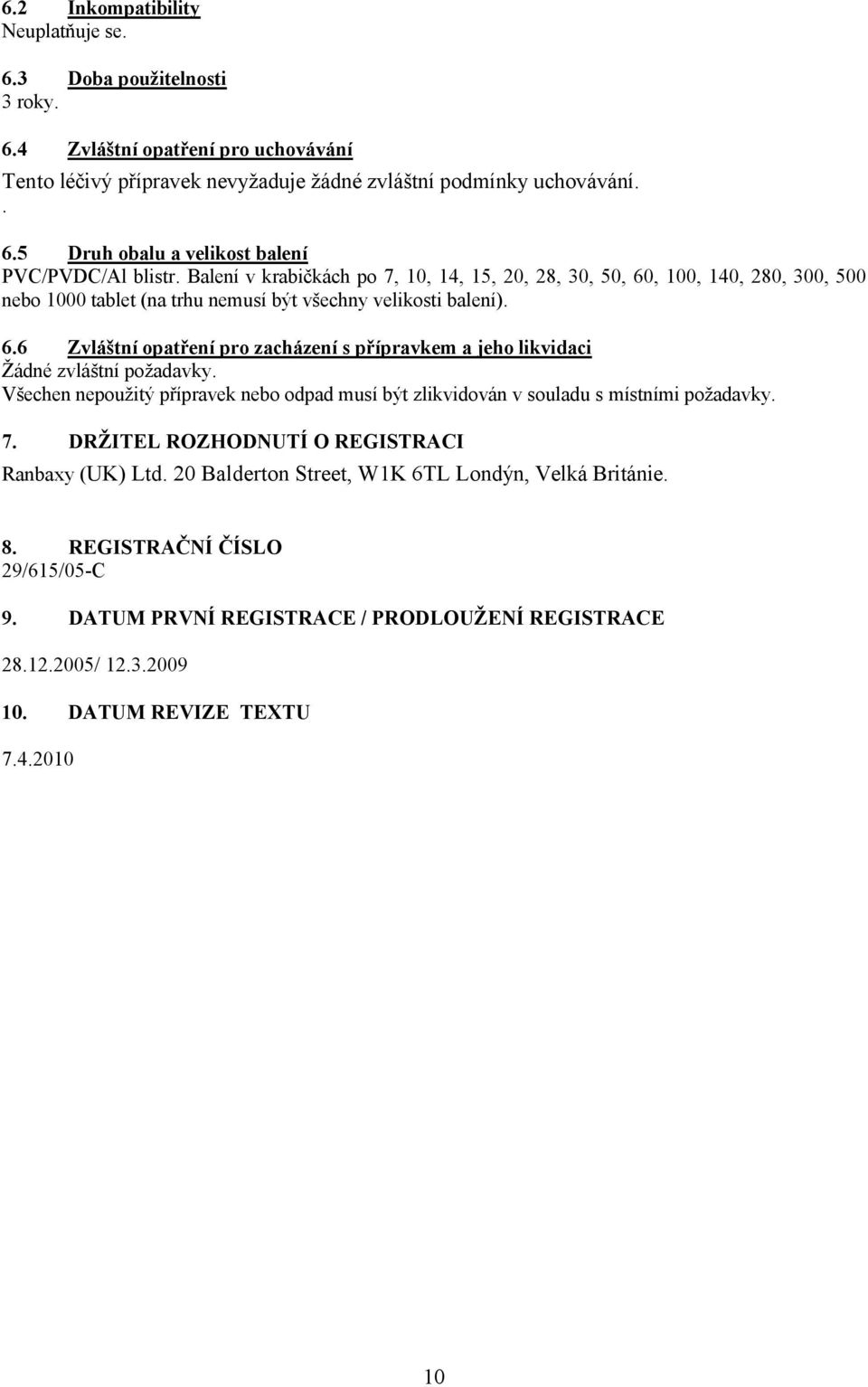 Všechen nepoužitý přípravek nebo odpad musí být zlikvidován v souladu s místními požadavky. 7. DRŽITEL ROZHODNUTÍ O REGISTRACI Ranbaxy (UK) Ltd. 20 Balderton Street, W1K 6TL Londýn, Velká Británie. 8.