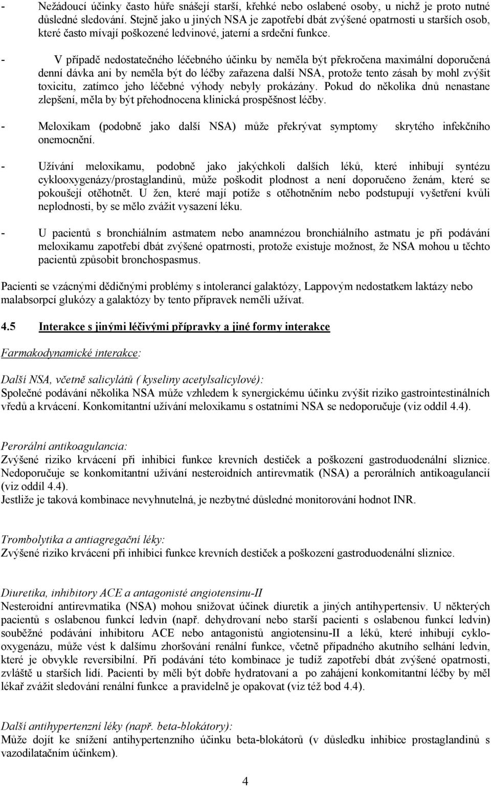 - V případě nedostatečného léčebného účinku by neměla být překročena maximální doporučená denní dávka ani by neměla být do léčby zařazena další NSA, protože tento zásah by mohl zvýšit toxicitu,