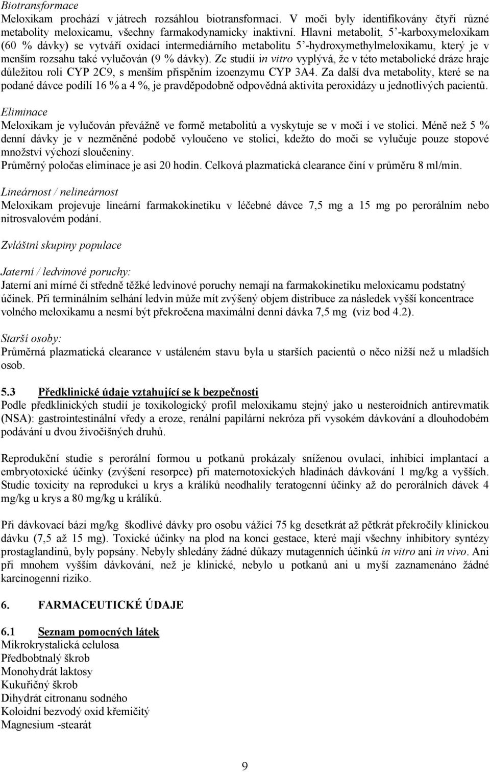 Ze studií in vitro vyplývá, že v této metabolické dráze hraje důležitou roli CYP 2C9, s menším přispěním izoenzymu CYP 3A4.