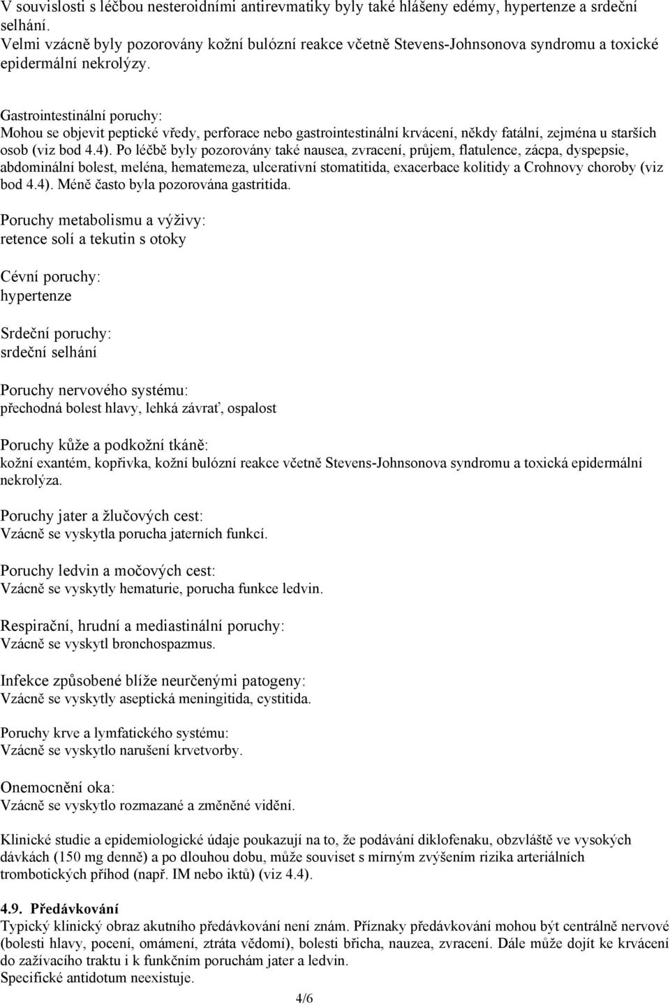 Gastrointestinální poruchy: Mohou se objevit peptické vředy, perforace nebo gastrointestinální krvácení, někdy fatální, zejména u starších osob (viz bod 4.4).