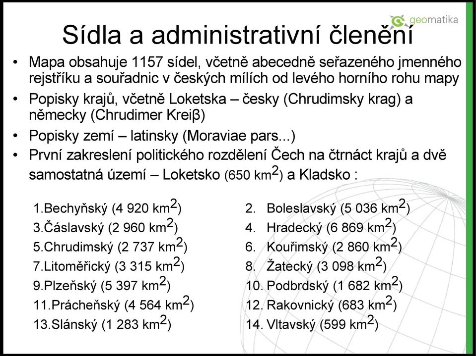 ..) První zakreslení politického rozdělení Čech na čtrnáct krajů a dvě samostatná území Loketsko (650 km2) a Kladsko : 1.Bechyňský (4 920 km2) 3.Čáslavský (2 960 km2) 5.