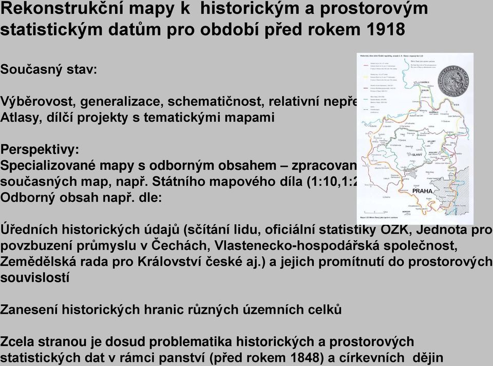 dle: Úředních historických údajů (sčítání lidu, oficiální statistiky OŽK, Jednota pro povzbuzení průmyslu v Čechách, Vlastenecko-hospodářská společnost, Zemědělská rada pro Království české aj.