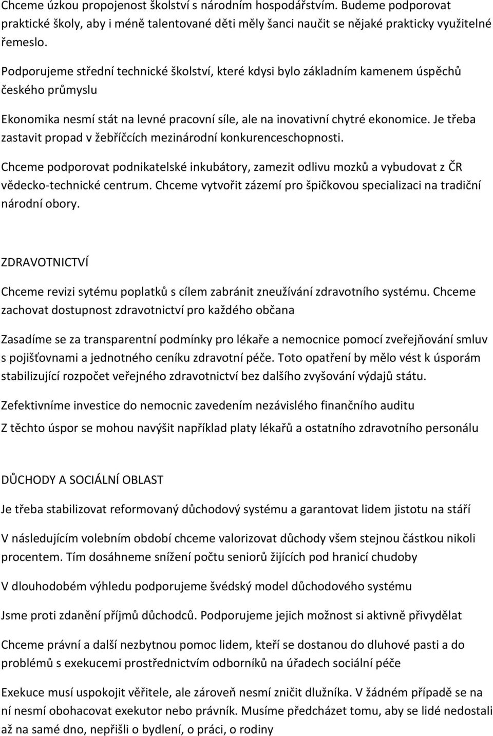 Je třeba zastavit propad v žebříčcích mezinárodní konkurenceschopnosti. Chceme podporovat podnikatelské inkubátory, zamezit odlivu mozků a vybudovat z ČR vědecko-technické centrum.