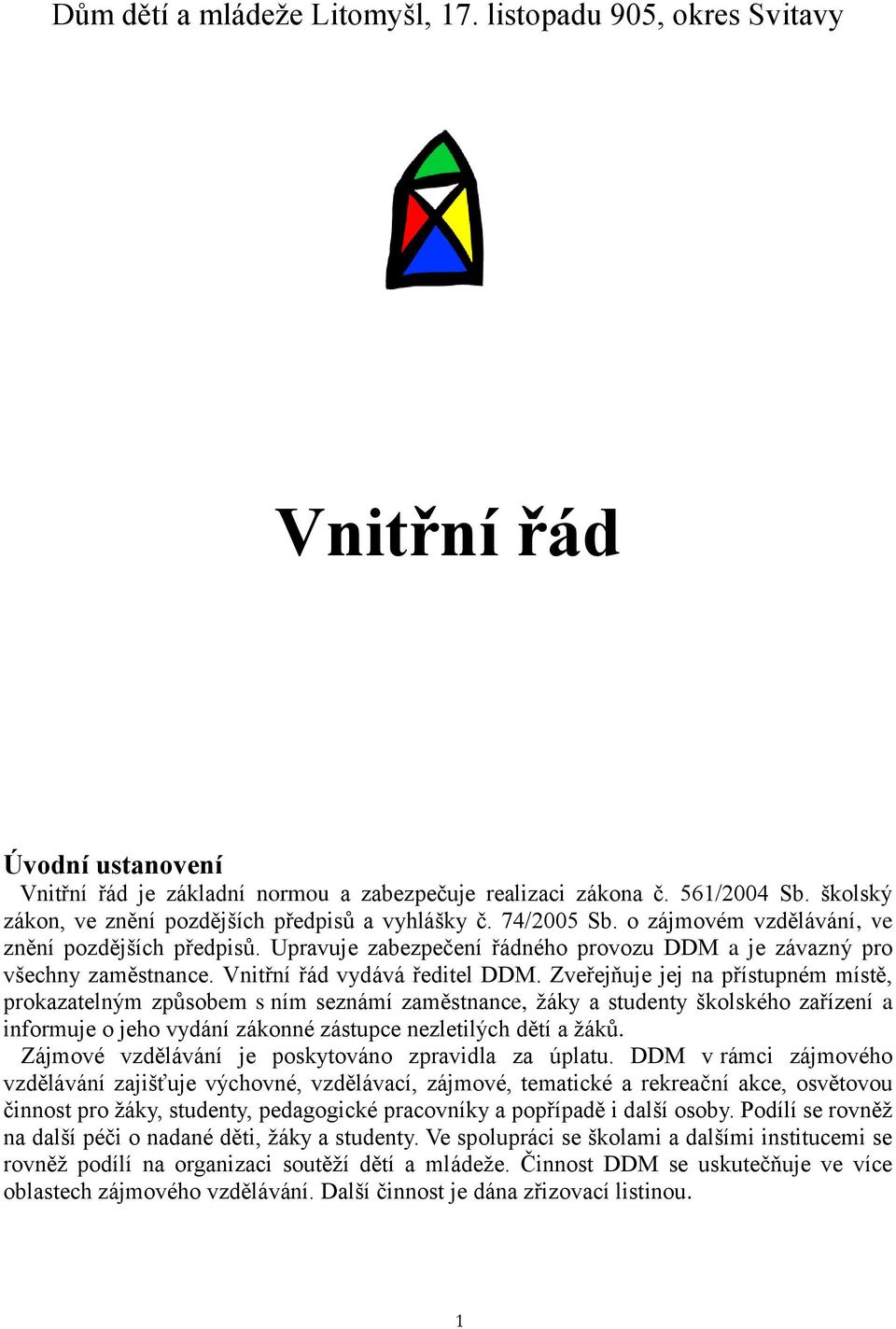 Upravuje zabezpečení řádného provozu DDM a je závazný pro všechny zaměstnance. Vnitřní řád vydává ředitel DDM.