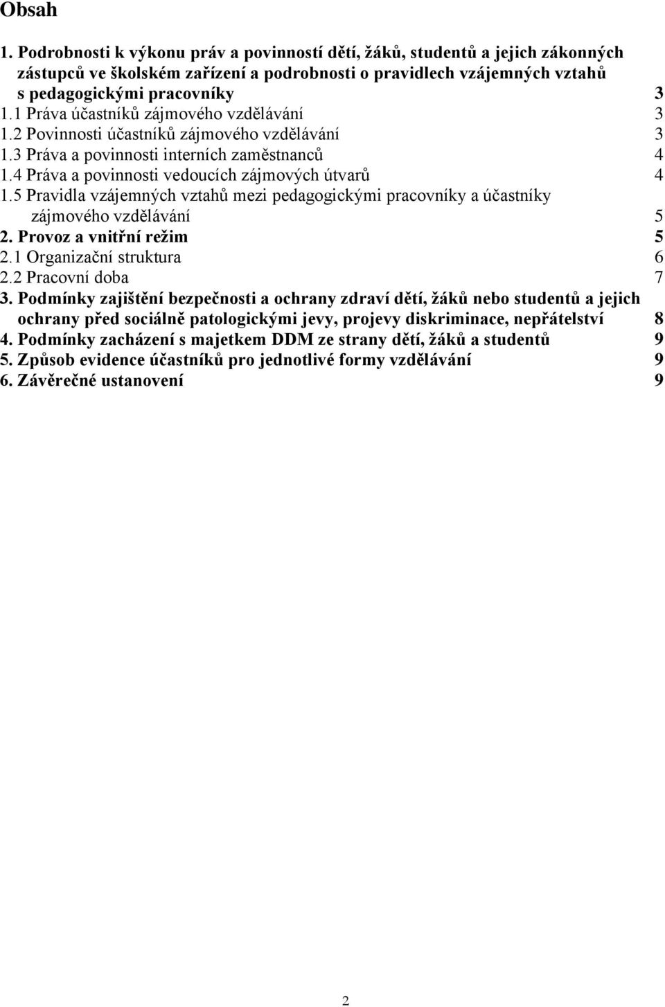 5 Pravidla vzájemných vztahů mezi pedagogickými pracovníky a účastníky zájmového vzdělávání 5 2. Provoz a vnitřní režim 5 2.1 Organizační struktura 6 2.2 Pracovní doba 7 3.