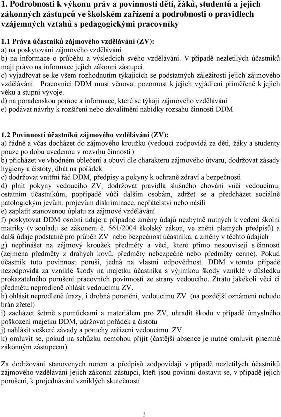 V případě nezletilých účastníků mají právo na informace jejich zákonní zástupci. c) vyjadřovat se ke všem rozhodnutím týkajících se podstatných záležitostí jejich zájmového vzdělávání.