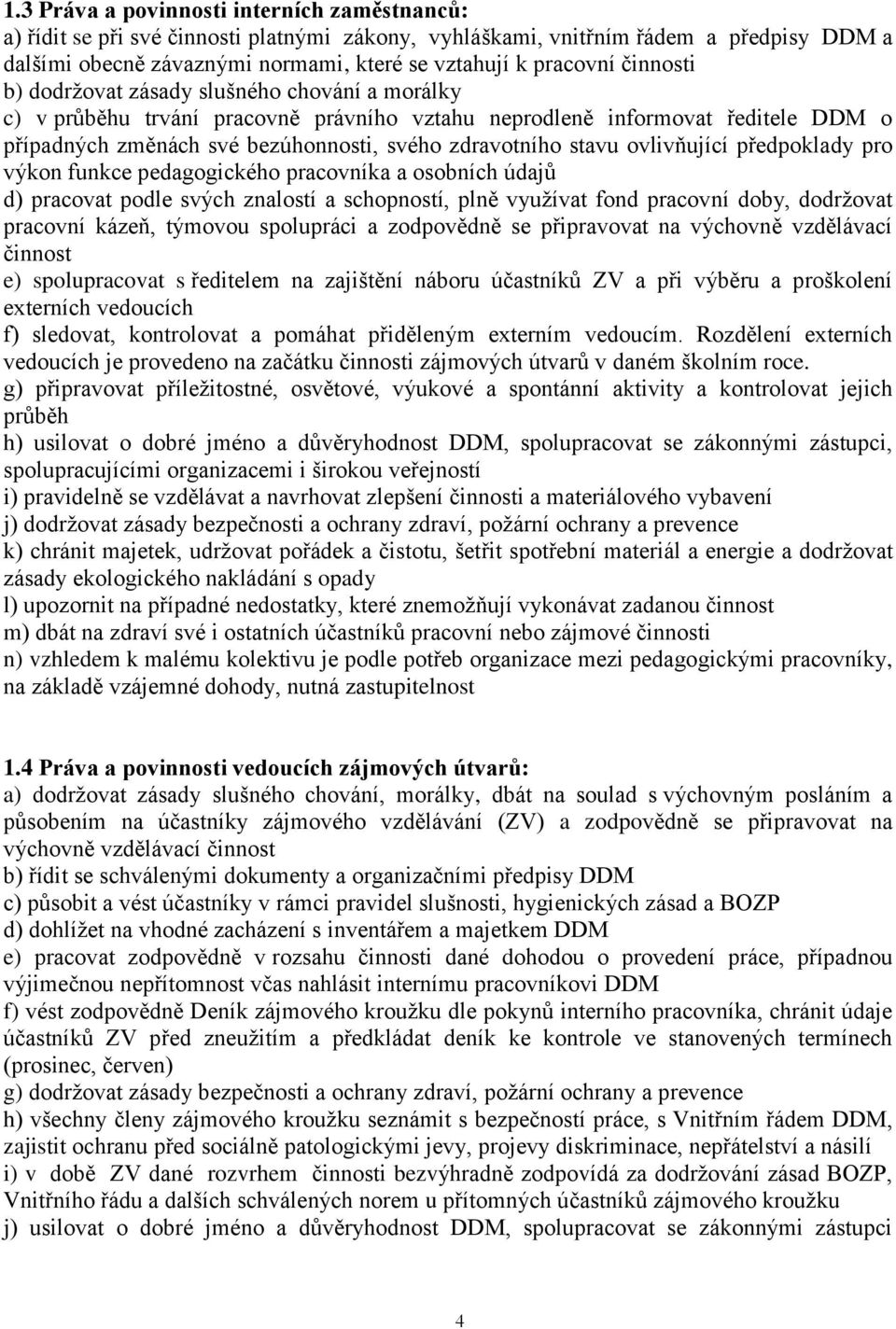 ovlivňující předpoklady pro výkon funkce pedagogického pracovníka a osobních údajů d) pracovat podle svých znalostí a schopností, plně využívat fond pracovní doby, dodržovat pracovní kázeň, týmovou