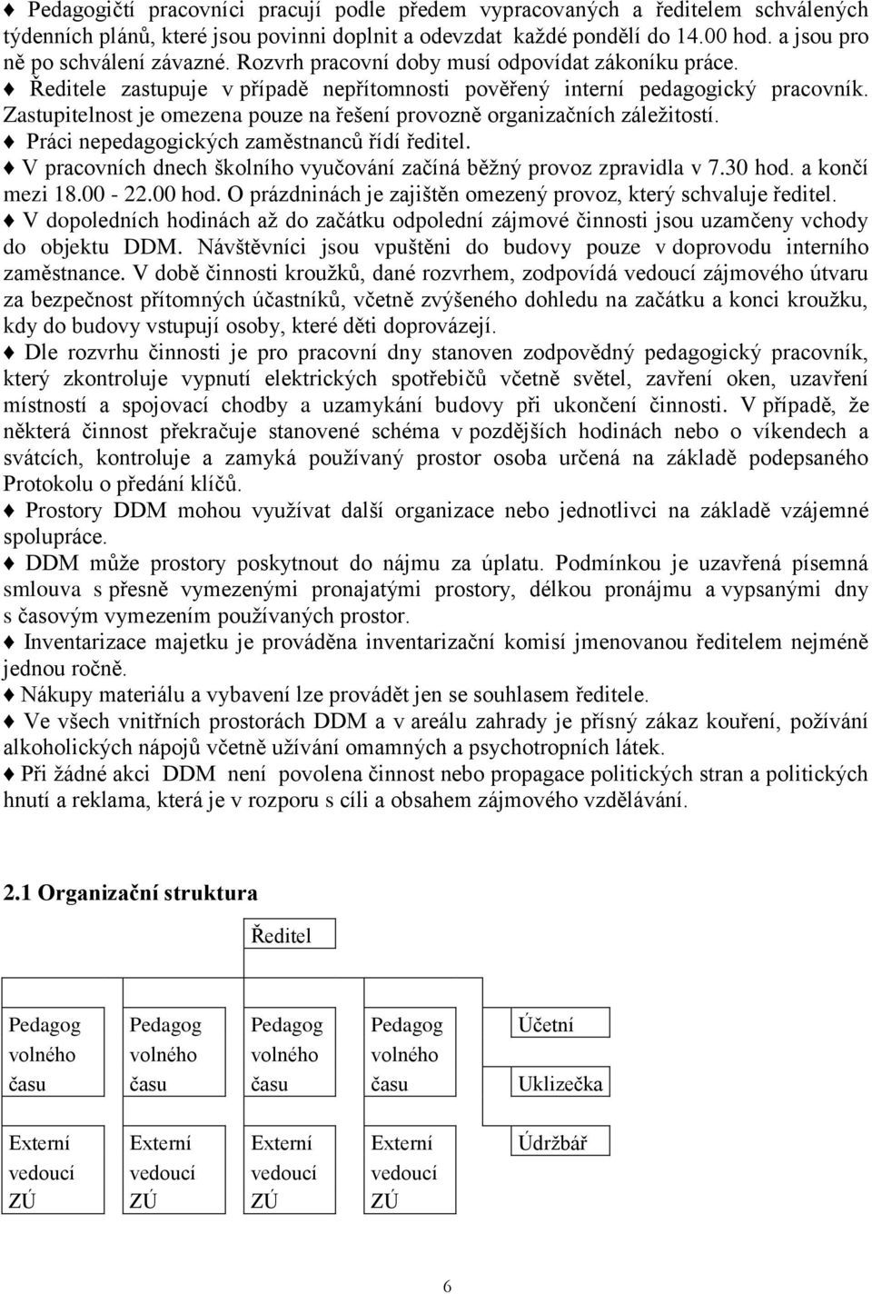 Zastupitelnost je omezena pouze na řešení provozně organizačních záležitostí. Práci nepedagogických zaměstnanců řídí ředitel. V pracovních dnech školního vyučování začíná běžný provoz zpravidla v 7.