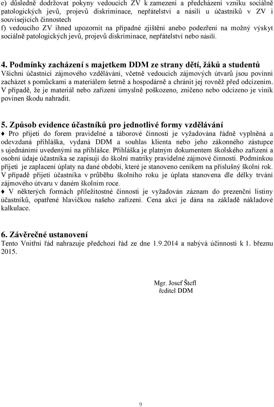 Podmínky zacházení s majetkem DDM ze strany dětí, žáků a studentů Všichni účastníci zájmového vzdělávání, včetně vedoucích zájmových útvarů jsou povinni zacházet s pomůckami a materiálem šetrně a