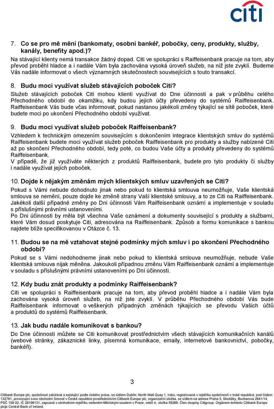 Budeme Vás nadále informovat o všech významných skutečnostech souvisejících s touto transakcí. 8. Budu moci využívat služeb stávajících poboček Citi?