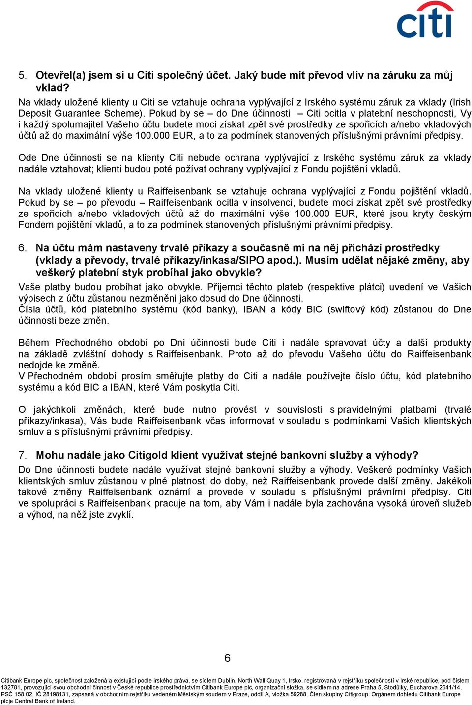 Pokud by se do Dne účinnosti Citi ocitla v platební neschopnosti, Vy i každý spolumajitel Vašeho účtu budete moci získat zpět své prostředky ze spořicích a/nebo vkladových účtů až do maximální výše