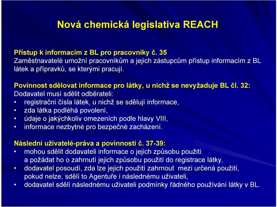 32: Dodavatel musí sdělit odběrateli: registrační čísla látek, u nichž se sdělují informace, zda látka podléhá povolení, údaje o jakýchkoliv omezeních podle hlavy VIII, informace nezbytné pro