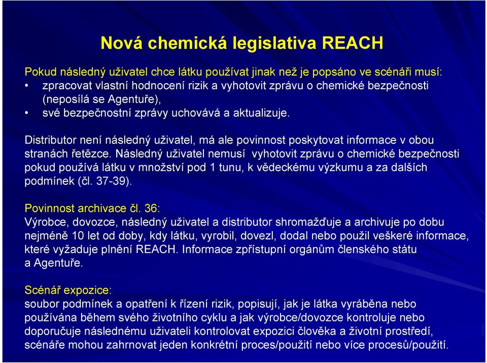 Následný uživatel nemusí vyhotovit zprávu o chemické bezpečnosti pokud používá látku v množství pod 1 tunu, k vědeckému výzkumu a za dalších podmínek (čl. 37-39). Povinnost archivace čl.