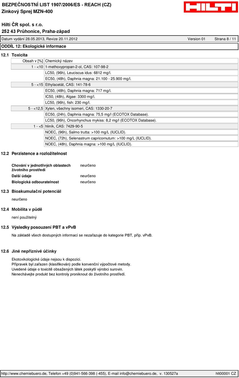 5 - <12,5 Xylen, všechny isomeri, CAS: 1330-20-7 EC50, (24h), Daphnia magna: 75,5 mg/l (ECOTOX Database). LC50, (96h), Oncorhynchus mykiss: 8,2 mg/l (ECOTOX Database).