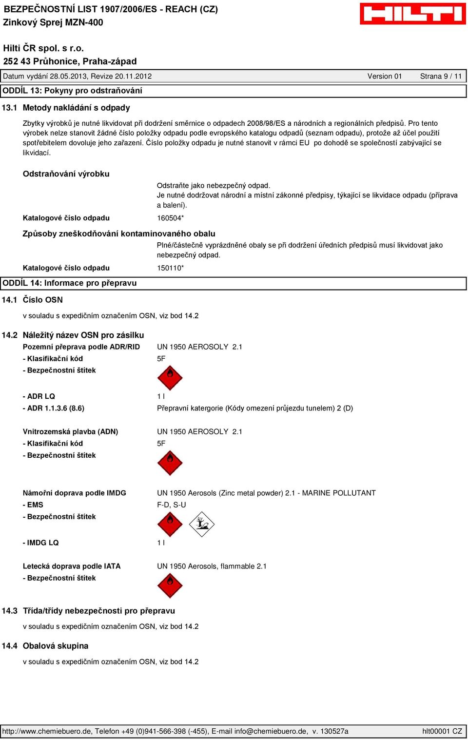 6 (8.6) Vnitrozemská plavba (ADN) UN 1950 AEROSOLY 2.1 5F UN 1950 Aerosols (Zinc metal powder) 2.