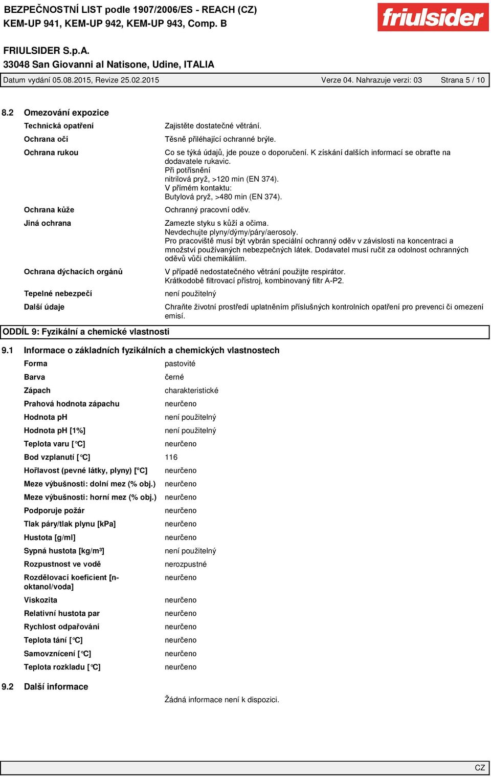 1 Informace o základních fyzikálních a chemických vlastnostech Forma Barva Zápach Prahová hodnota zápachu Hodnota ph Hodnota ph [1%] Teplota varu [ C] pastovité charakteristické Bod vzplanutí [ C]