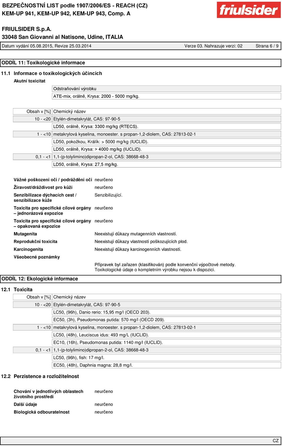 0,1 - <1 1,1-(p-tolylimino)dipropan-2-ol, CAS: 38668-48-3 Senzibilizace dýchacích cest / Toxicita pro specifické cílové orgány jednorázová expozice Toxicita pro specifické cílové orgány opakovaná