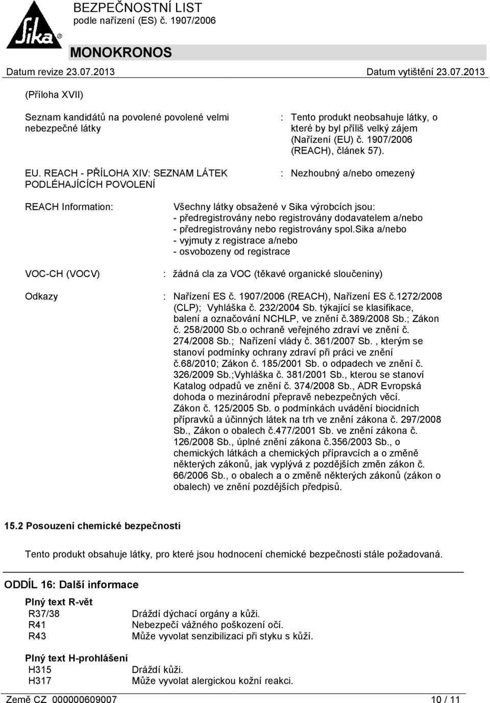 : Nezhoubný a/nebo omezený REACH Information: VOC-CH (VOCV) Odkazy Všechny látky obsažené v Sika výrobcích jsou: - předregistrovány nebo registrovány dodavatelem a/nebo - předregistrovány nebo