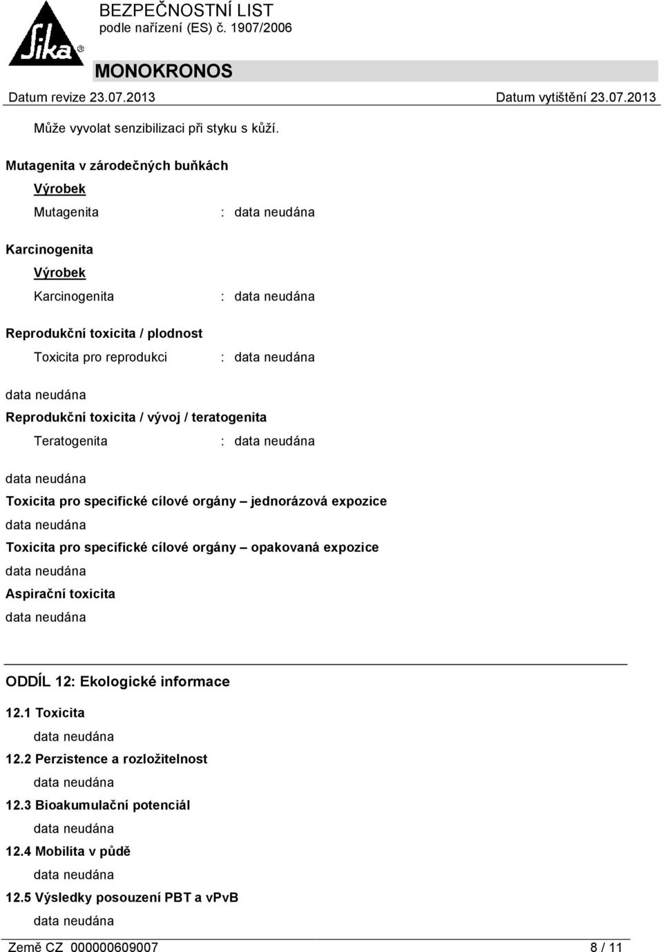 Reprodukční toxicita / vývoj / teratogenita Teratogenita : Toxicita pro specifické cílové orgány jednorázová expozice Toxicita pro