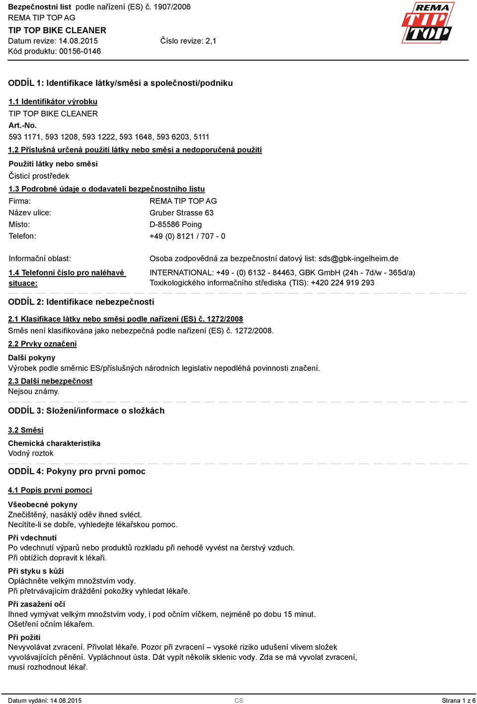 3 Podrobné údaje o dodavateli bezpečnostního listu Firma: Název ulice: Gruber Strasse 63 Místo: D-85586 Poing Telefon: +49 (0) 8121 / 707-0 Informační oblast: 1.