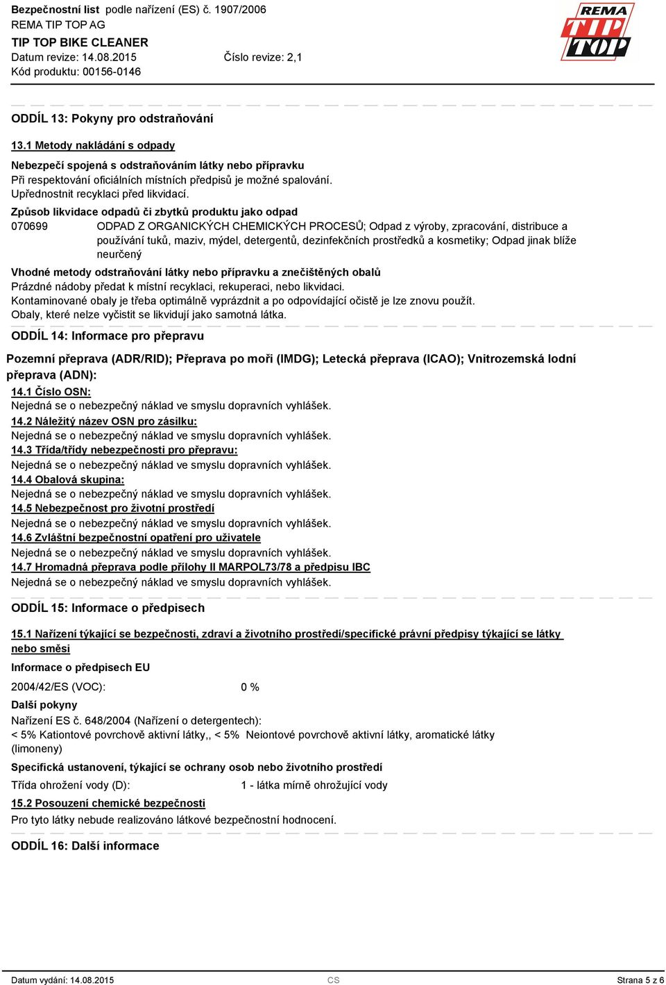 Způsob likvidace odpadů či zbytků produktu jako odpad 070699 ODPAD Z ORGANICKÝCH CHEMICKÝCH PROCESŮ; Odpad z výroby, zpracování, distribuce a používání tuků, maziv, mýdel, detergentů, dezinfekčních