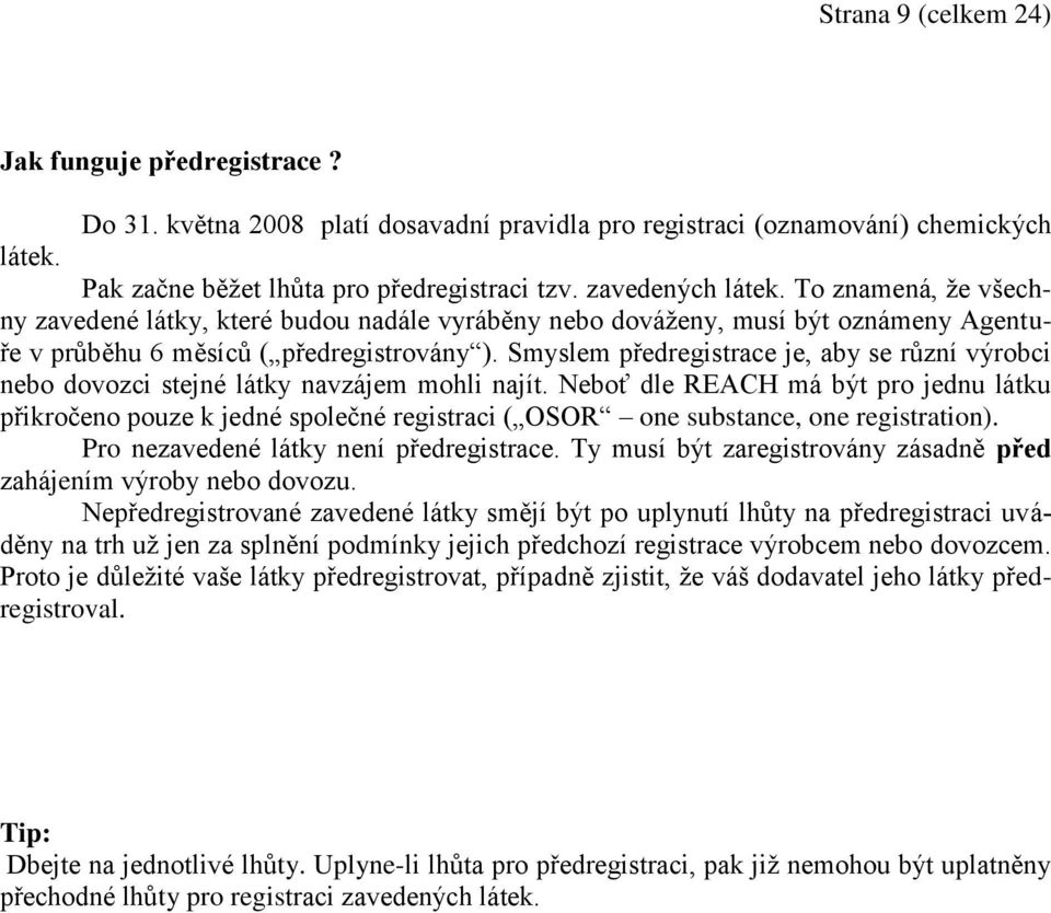 Smyslem předregistrace je, aby se různí výrobci nebo dovozci stejné látky navzájem mohli najít.