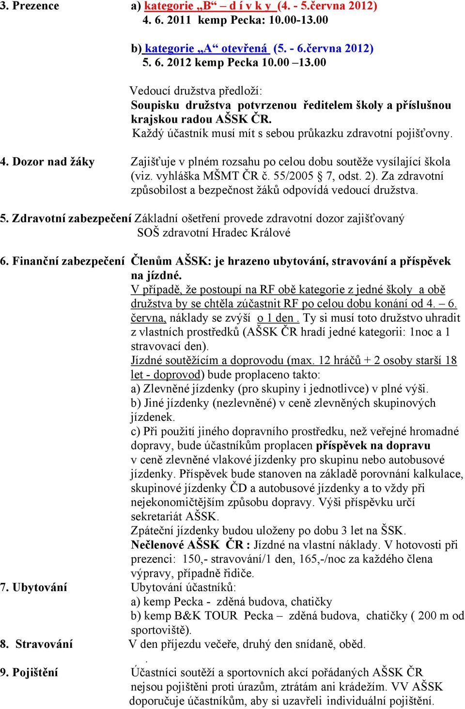 Dozor nad žáky Zajišťuje v plném rozsahu po celou dobu soutěže vysílající škola (viz. vyhláška MŠMT ČR č. 55