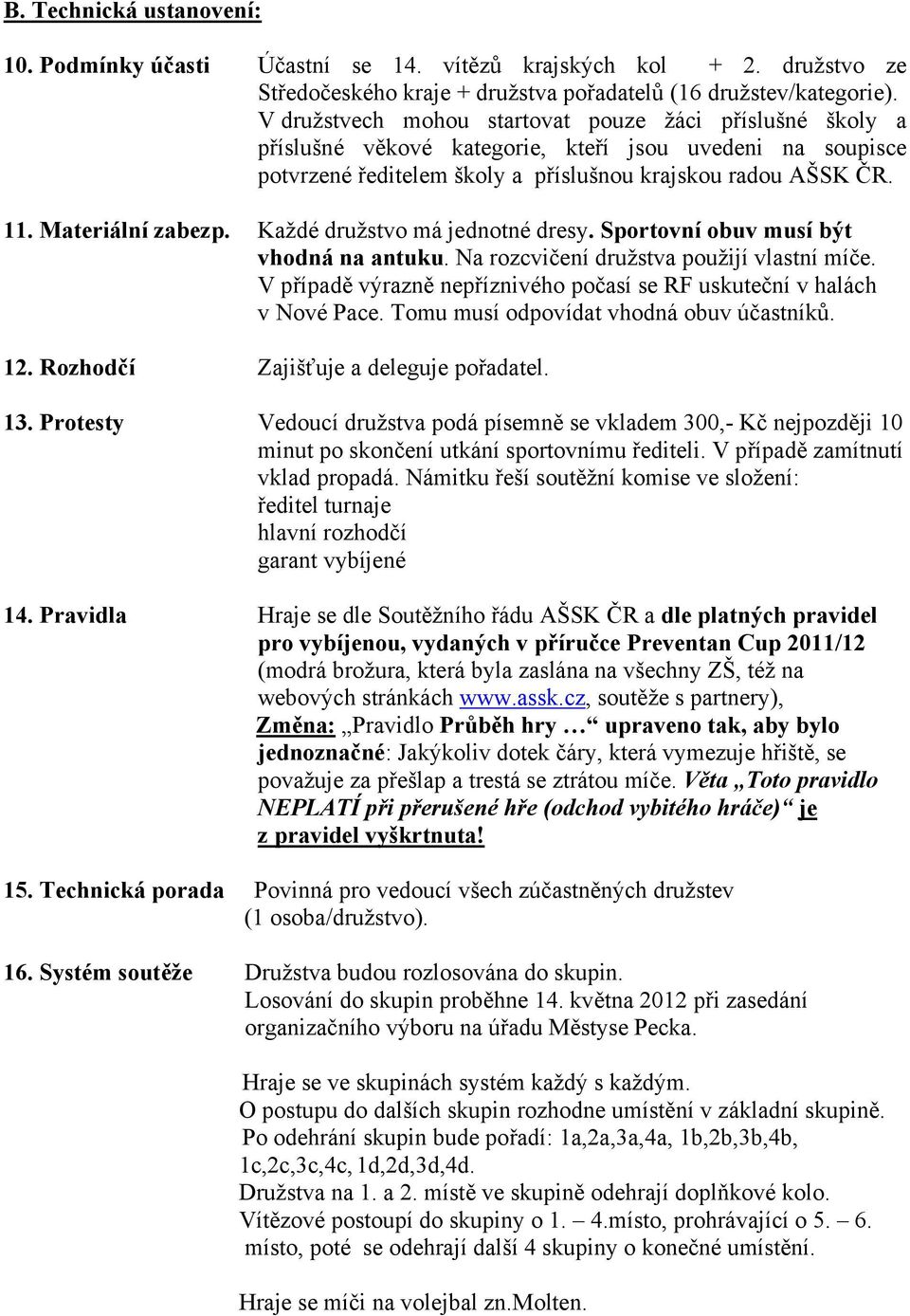 Materiální zabezp. Každé družstvo má jednotné dresy. Sportovní obuv musí být vhodná na antuku. Na rozcvičení družstva použijí vlastní míče.