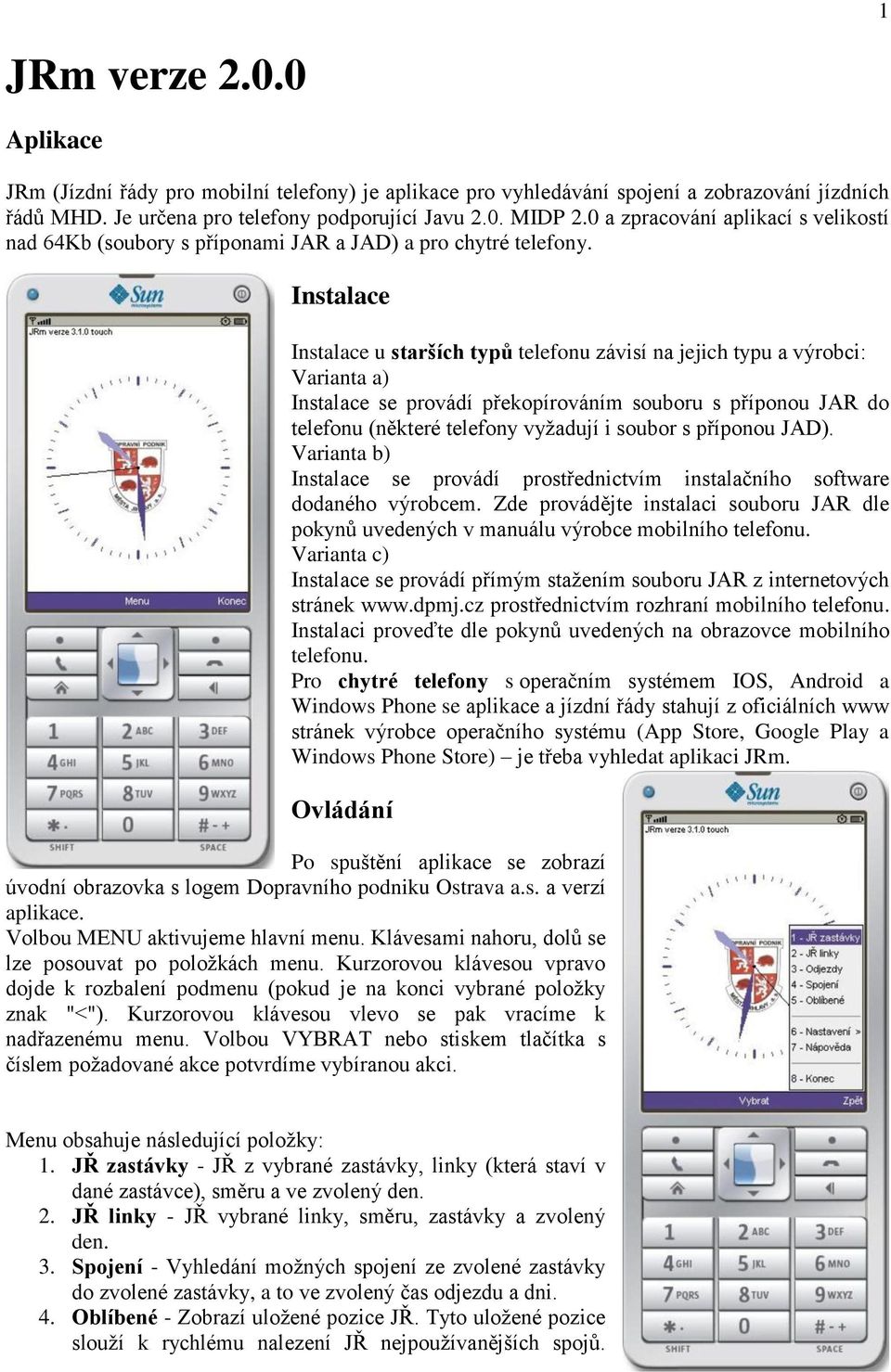 Instalace Instalace u starších typů telefonu závisí na jejich typu a výrobci: Varianta a) Instalace se provádí překopírováním souboru s příponou JAR do telefonu (některé telefony vyžadují i soubor s