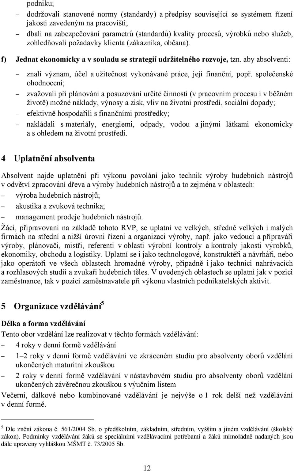 aby absolventi: znali význam, účel a užitečnost vykonávané práce, její finanční, popř.