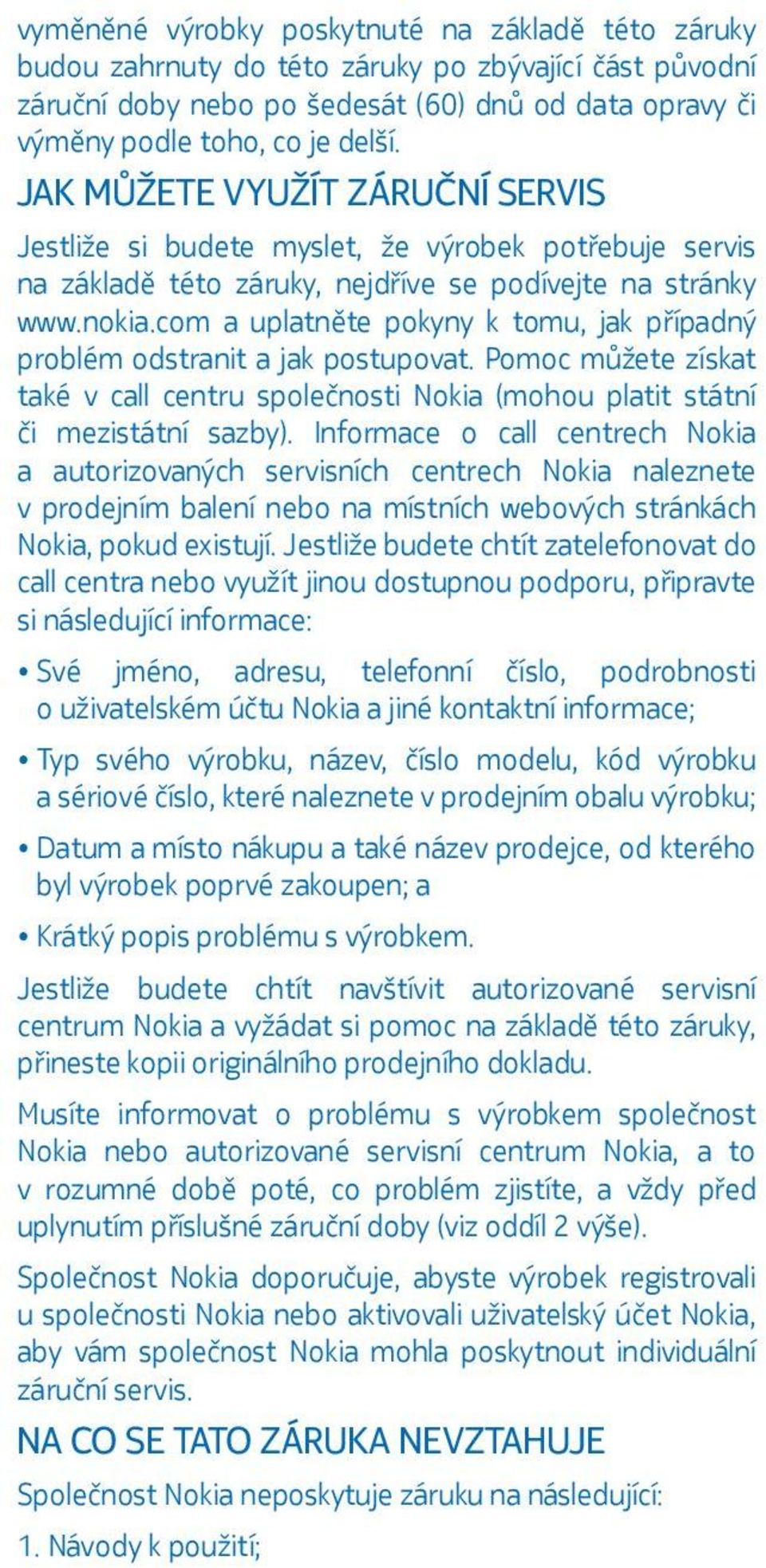 com a uplatněte pokyny k tomu, jak případný problém odstranit a jak postupovat. Pomoc můžete získat také v call centru společnosti Nokia (mohou platit státní či mezistátní sazby).