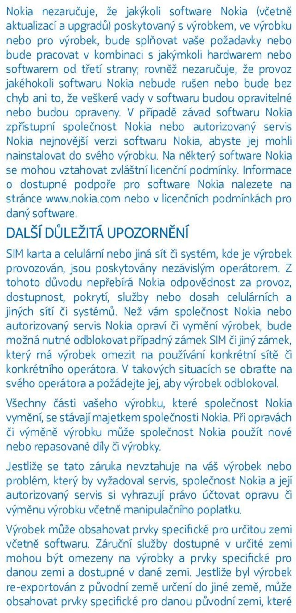 budou opraveny. V případě závad softwaru Nokia zpřístupní společnost Nokia nebo autorizovaný servis Nokia nejnovější verzi softwaru Nokia, abyste jej mohli nainstalovat do svého výrobku.