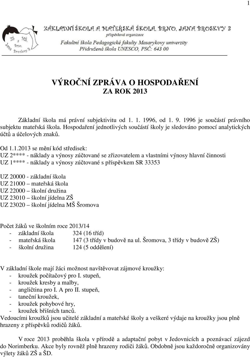 1.2013 se mění kód středisek: UZ 2**** - náklady a výnosy zúčtované se zřizovatelem a vlastními výnosy hlavní činnosti UZ 1**** - náklady a výnosy zúčtované s příspěvkem SR 33353 UZ 20000 - základní