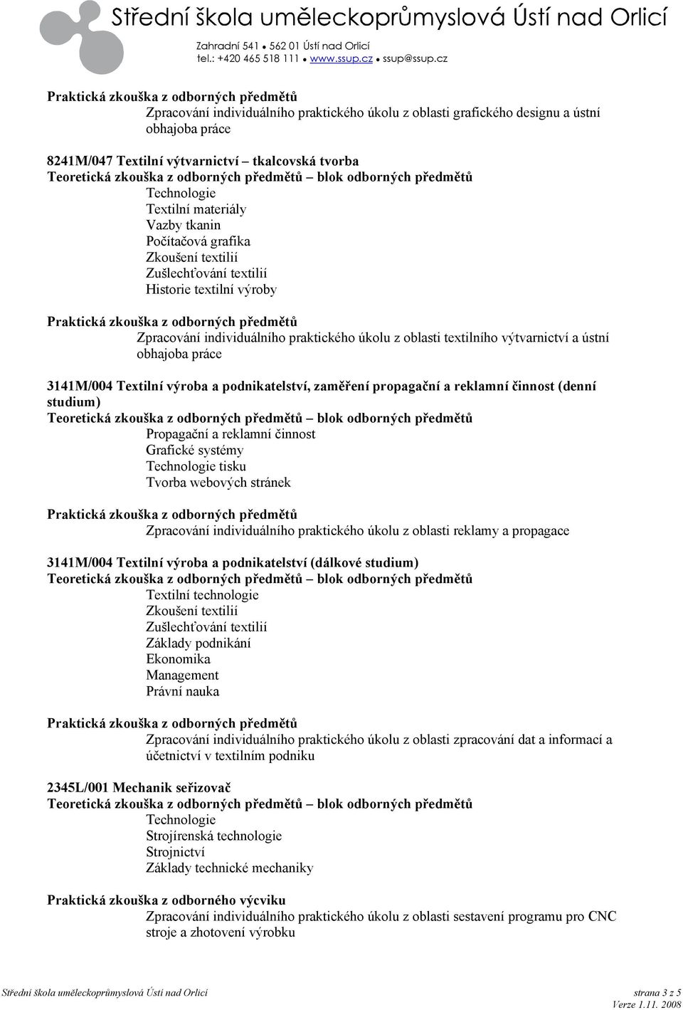 oblasti reklamy a propagace Textilní technologie Zkoušení textilií Zušlechťování textilií Základy podnikání Ekonomika Management Právní nauka Zpracování individuálního praktického úkolu z oblasti