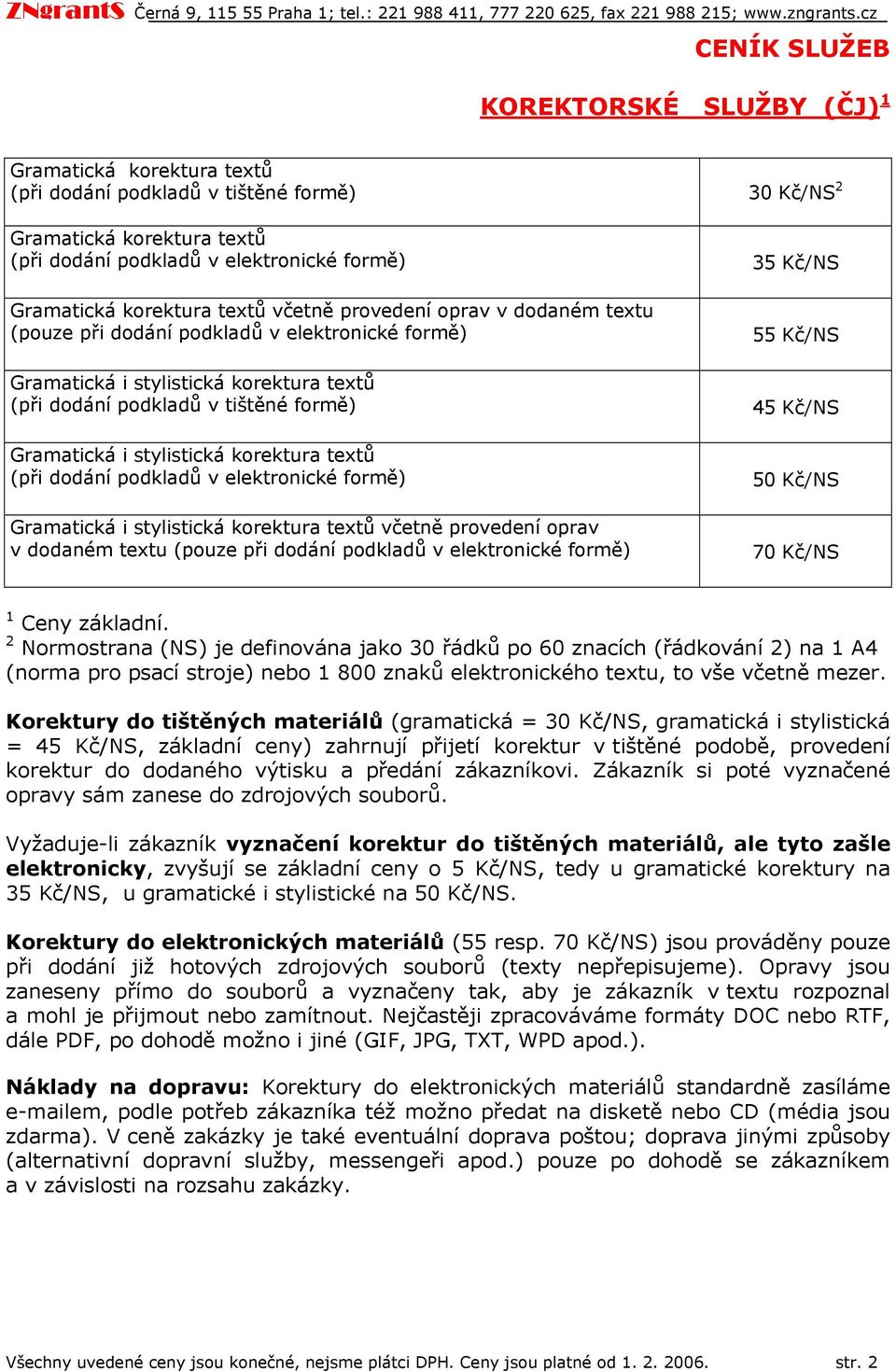 pdkladů v elektrnické frmě) Gramatická i stylistická krektura textů včetně prvedení prav v ddaném textu (puze při ddání pdkladů v elektrnické frmě) 35 Kč/NS 55 Kč/NS 45 Kč/NS 50 Kč/NS 70 Kč/NS 1 Ceny