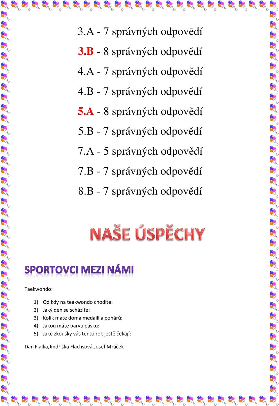 B - 7 správných odpovědí Taekwondo: 1) Od kdy na teakwondo chodíte: 2) Jaký den se scházíte: 3) Kolik máte doma