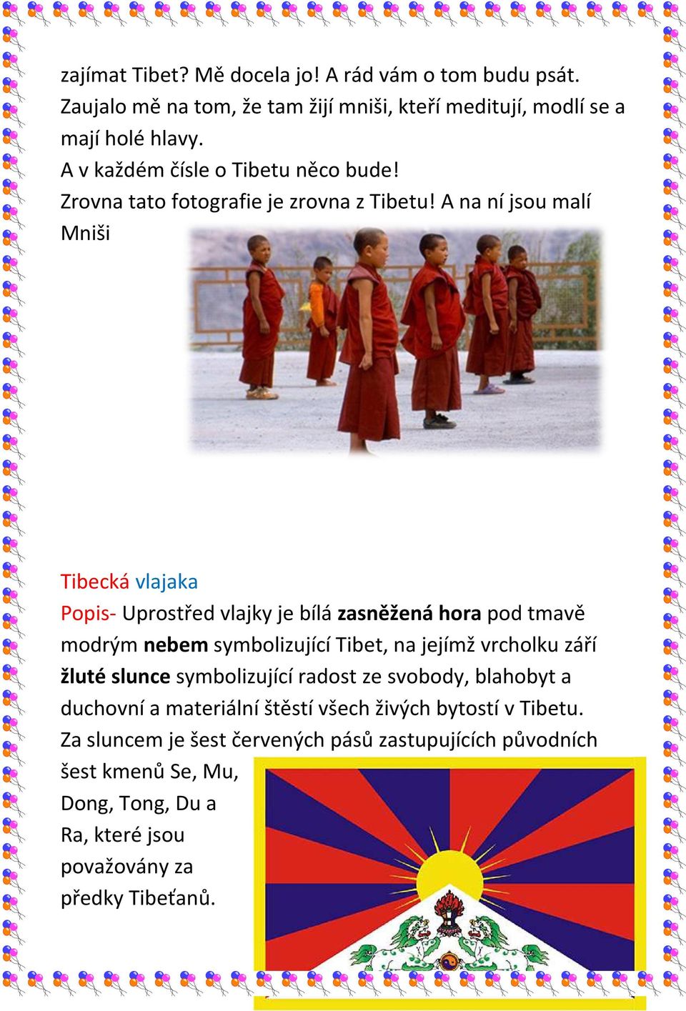 A na ní jsou malí Mniši Tibecká vlajaka Popis- Uprostřed vlajky je bílá zasněžená hora pod tmavě modrým nebem symbolizující Tibet, na jejímž vrcholku září