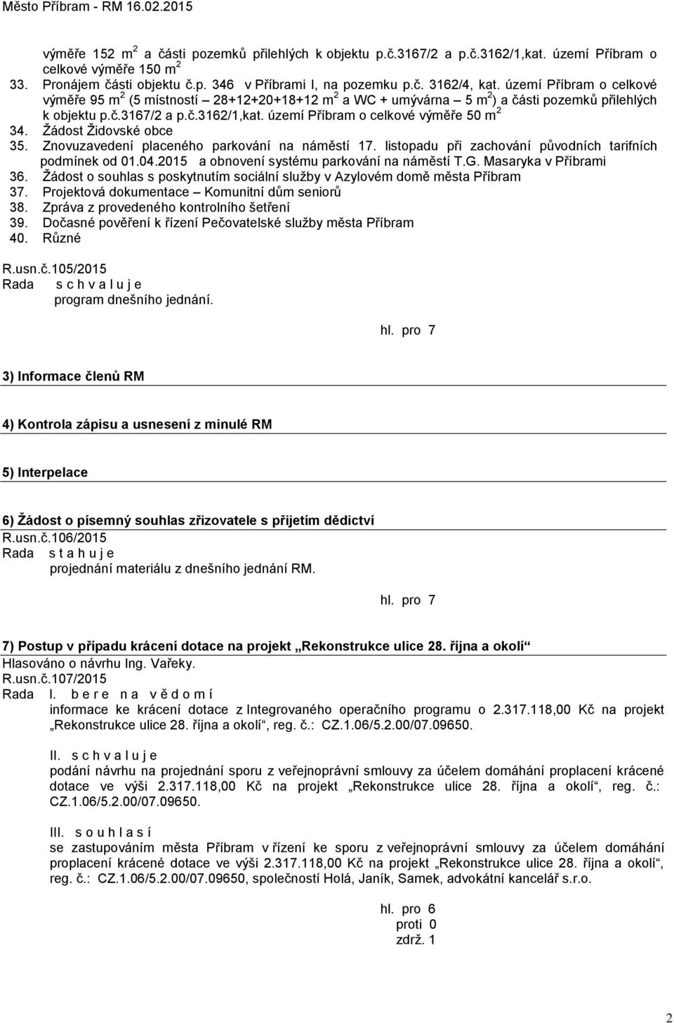 území Příbram o celkové výměře 50 m 2 34. Žádost Židovské obce 35. Znovuzavedení placeného parkování na náměstí 17. listopadu při zachování původních tarifních podmínek od 01.04.