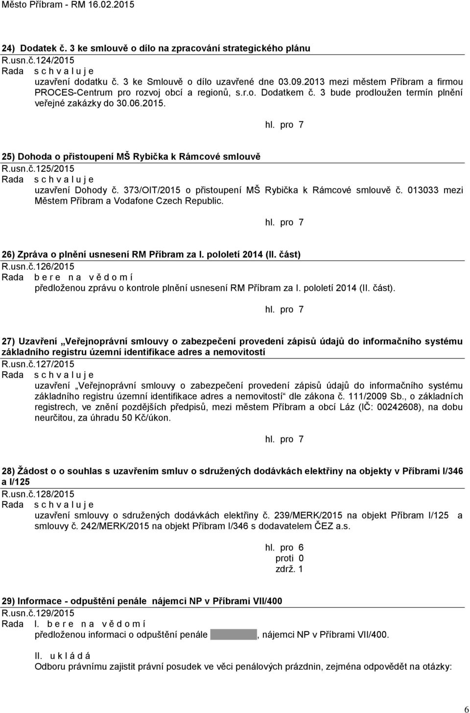 25) Dohoda o přistoupení MŠ Rybička k Rámcové smlouvě R.usn.č.125/2015 uzavření Dohody č. 373/OIT/2015 o přistoupení MŠ Rybička k Rámcové smlouvě č.