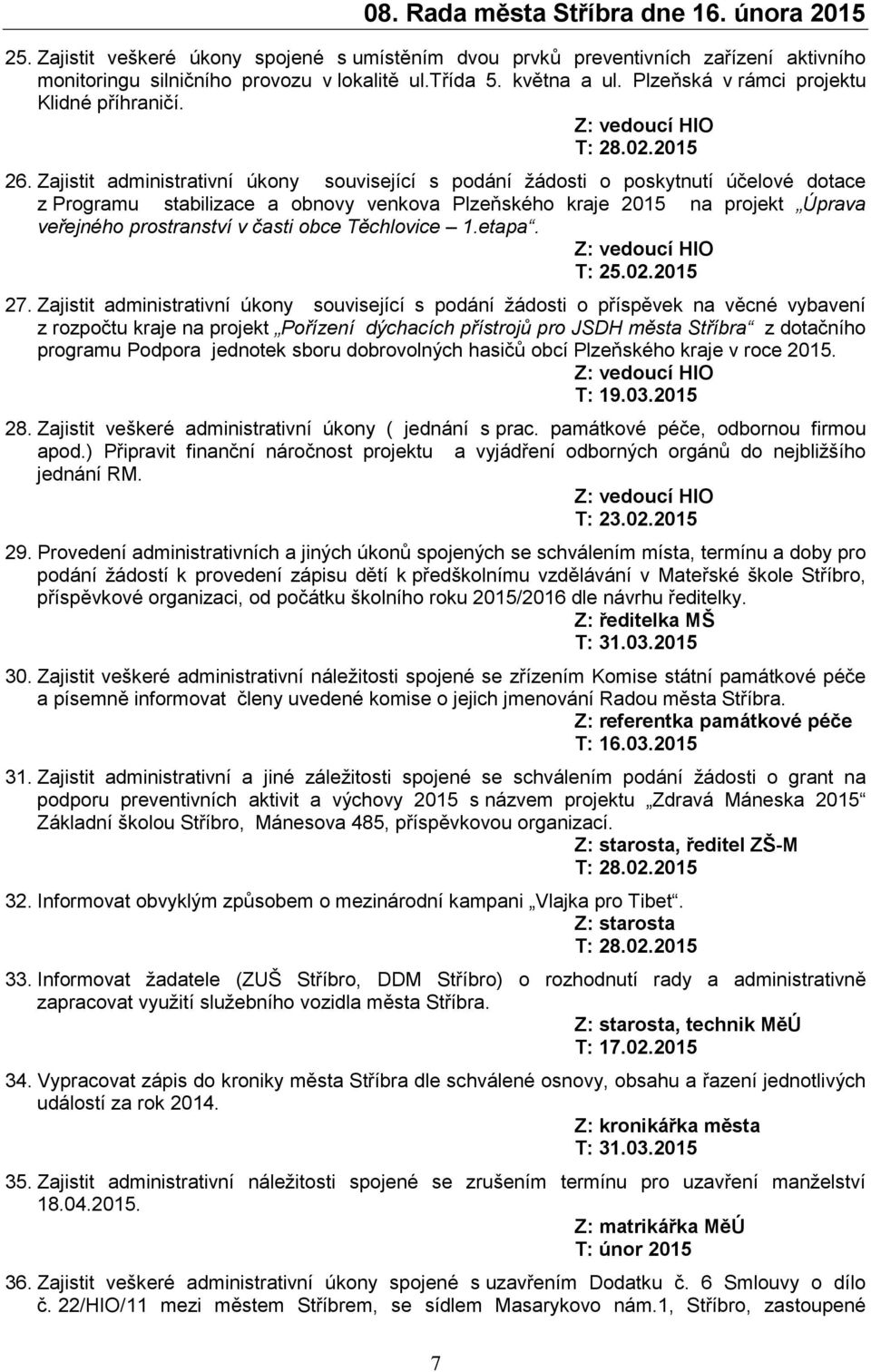 Zajistit administrativní úkony související s podání žádosti o poskytnutí účelové dotace z Programu stabilizace a obnovy venkova Plzeňského kraje 2015 na projekt Úprava veřejného prostranství v časti
