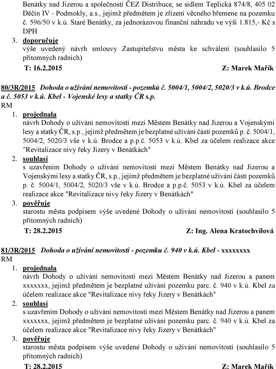 2015 Z: Marek Mařík 80/3R/2015 Dohoda o užívání nemovitosti - pozemků č. 5004/1, 5004/2, 5020/3 v k.ú. Brodce a č. 5053 v k.ú. Kbel - Vojenské lesy a statky ČR s.p. návrh Dohody o užívání nemovitosti mezi Městem Benátky nad Jizerou a Vojenskými lesy a statky ČR, s.