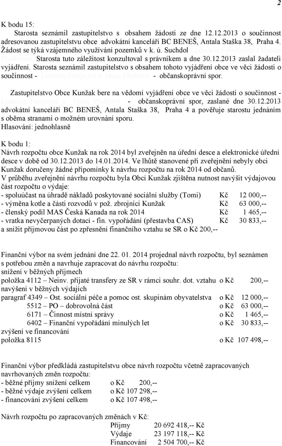 Starosta seznámil zastupitelstvo s obsahem tohoto vyjádření obce ve věci žádosti o součinnost - Ludmila Forejtová x Hana Pfudlová - občanskoprávní spor.