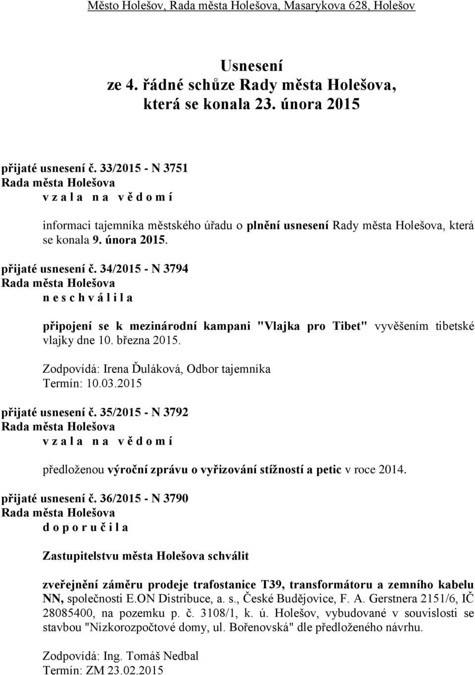 34/2015 - N 3794 n e připojení se k mezinárodní kampani "Vlajka pro Tibet" vyvěšením tibetské vlajky dne 10. března 2015. Zodpovídá: Irena Ďuláková, Odbor tajemníka Termín: 10.03.