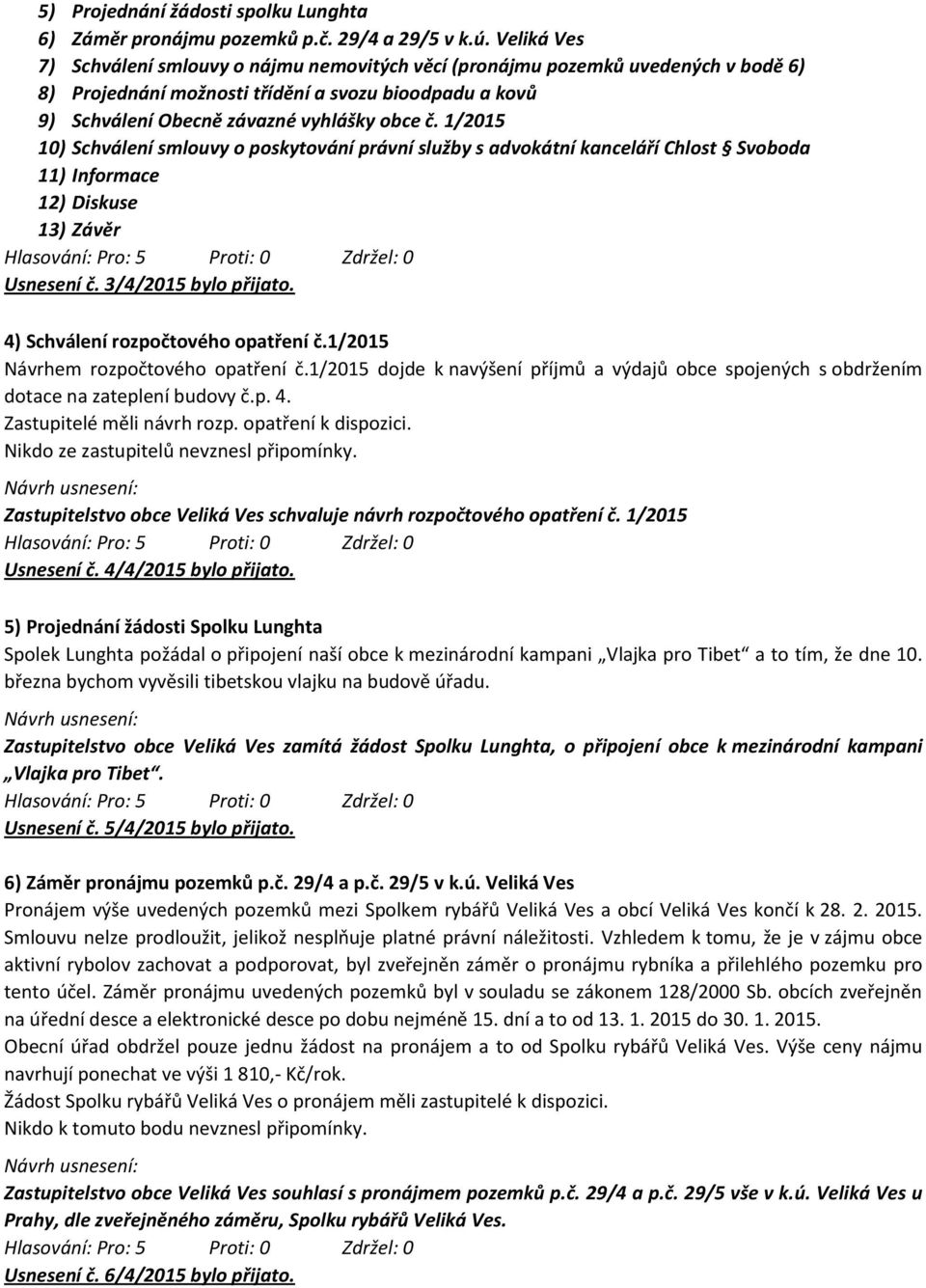 1/2015 13) Závěr Usnesení č. 3/4/2015 bylo přijato. Návrhem rozpočtového opatření č.1/2015 dojde k navýšení příjmů a výdajů obce spojených s obdržením dotace na zateplení budovy č.p. 4.