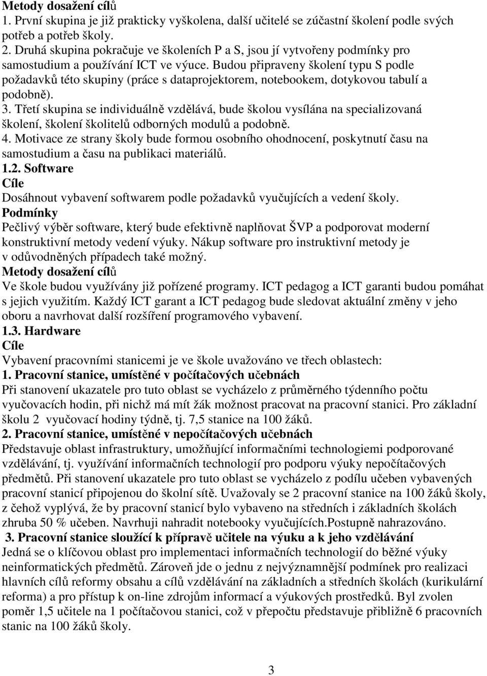 Budou připraveny školení typu S podle požadavků této skupiny (práce s dataprojektorem, notebookem, dotykovou tabulí a podobně). 3.