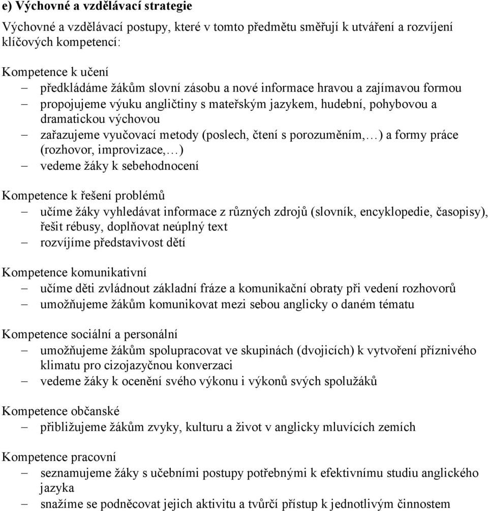 práce (rozhovor, improvizace, ) vedeme žáky k sebehodnocení Kompetence k řešení problémů učíme žáky vyhledávat informace z různých zdrojů (slovník, encyklopedie, časopisy), řešit rébusy, doplňovat