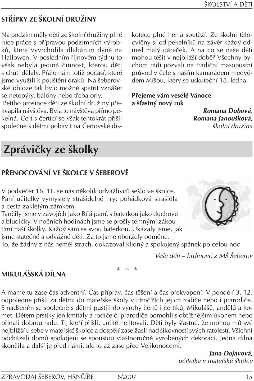 Na öeberovskè obloze tak bylo moûnè spat it vzn öet se netop ry, balûny nebo t eba orly. T etìho prosince dïti ze ökolnì druûiny p ekvapila n vötïva. Byla to n vötïva p Ìmo pekeln.