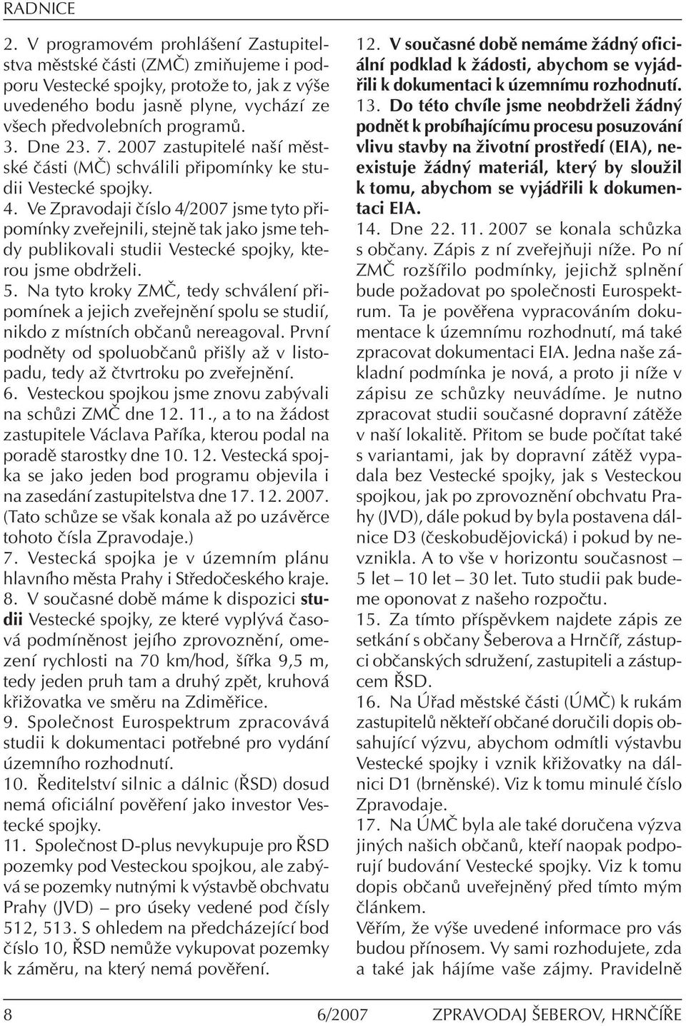 Ve Zpravodaji ËÌslo 4/2007 jsme tyto p ipomìnky zve ejnili, stejnï tak jako jsme tehdy publikovali studii VesteckÈ spojky, kterou jsme obdrûeli. 5.